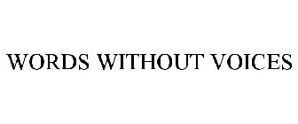 WORDS WITHOUT VOICES