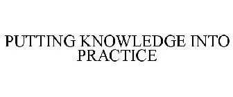 PUTTING KNOWLEDGE INTO PRACTICE