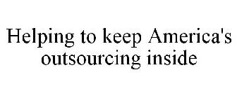 HELPING TO KEEP AMERICA'S OUTSOURCING INSIDE