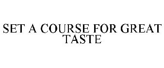SET A COURSE FOR GREAT TASTE