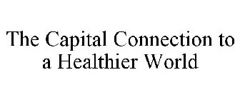 THE CAPITAL CONNECTION TO A HEALTHIER WORLD