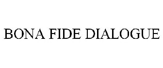 BONA FIDE DIALOGUE
