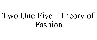 TWO ONE FIVE : THEORY OF FASHION