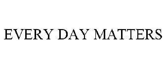 EVERY DAY MATTERS