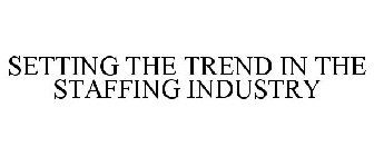 SETTING THE TREND IN THE STAFFING INDUSTRY