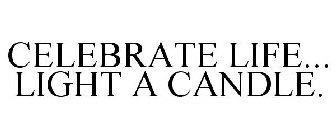 CELEBRATE LIFE... LIGHT A CANDLE.