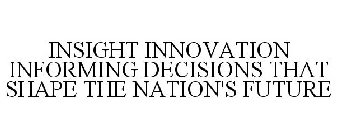 INSIGHT INNOVATION INFORMING DECISIONS THAT SHAPE THE NATION'S FUTURE