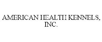 AMERICAN HEALTH KENNELS, INC.
