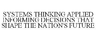 SYSTEMS THINKING APPLIED INFORMING DECISIONS THAT SHAPE THE NATION'S FUTURE