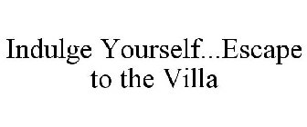 INDULGE YOURSELF...ESCAPE TO THE VILLA