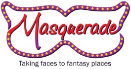 MASQUERADE TAKING FACES TO FANTASY PLACES