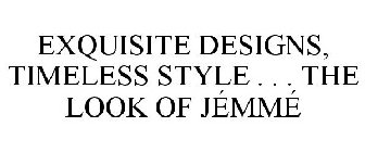 EXQUISITE DESIGNS, TIMELESS STYLE . . . THE LOOK OF JÉMMÉ