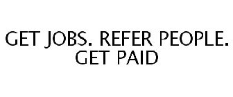 GET JOBS. REFER PEOPLE. GET PAID