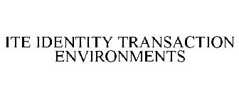 ITE IDENTITY TRANSACTION ENVIRONMENTS