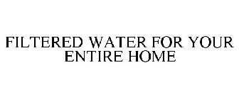 FILTERED WATER FOR YOUR ENTIRE HOME