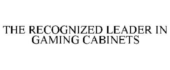 THE RECOGNIZED LEADER IN GAMING CABINETS