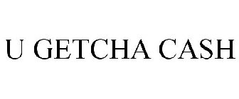 U GETCHA CASH