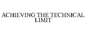 ACHIEVING THE TECHNICAL LIMIT