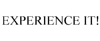 EXPERIENCE IT!