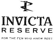 I INVICTA RESERVE FOR THE FEW WHO KNOW BEST