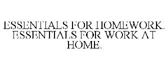 ESSENTIALS FOR HOMEWORK. ESSENTIALS FOR WORK AT HOME.