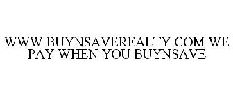 WWW.BUYNSAVEREALTY.COM WE PAY WHEN YOU BUYNSAVE