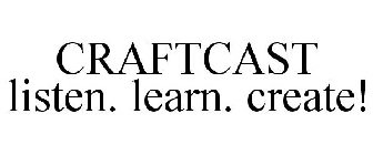 CRAFTCAST LISTEN. LEARN. CREATE!