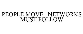 PEOPLE MOVE. NETWORKS MUST FOLLOW