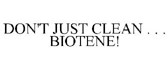 DON'T JUST CLEAN . . . BIOTENE!