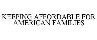 KEEPING AFFORDABLE FOR AMERICAN FAMILIES