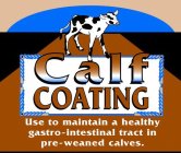 CALF COATING USE TO MAINTAIN A HEALTHY GASTRO-INTESTINAL TRACT IN PRE-WEANED CALVES.