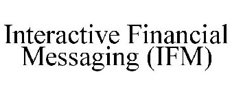 INTERACTIVE FINANCIAL MESSAGING (IFM)