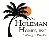 HOLEMAN HOMES, INC. BUILDING IN PARADISE