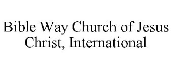 BIBLE WAY CHURCH OF JESUS CHRIST, INTERNATIONAL