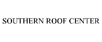 SOUTHERN ROOF CENTER