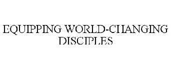 EQUIPPING WORLD CHANGING DISCIPLES