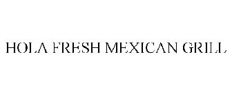 HOLA FRESH MEXICAN GRILL