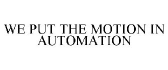 WE PUT THE MOTION IN AUTOMATION