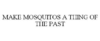 MAKE MOSQUITOS A THING OF THE PAST