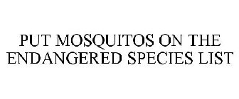 PUT MOSQUITOS ON THE ENDANGERED SPECIES LIST