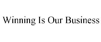 WINNING IS OUR BUSINESS