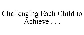 CHALLENGING EACH CHILD TO ACHIEVE . . .