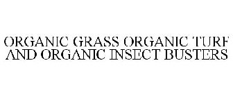 ORGANIC GRASS ORGANIC TURF AND ORGANIC INSECT BUSTERS