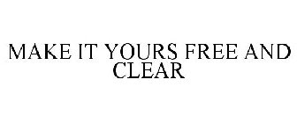 MAKE IT YOURS FREE AND CLEAR
