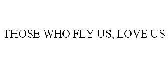 THOSE WHO FLY US, LOVE US