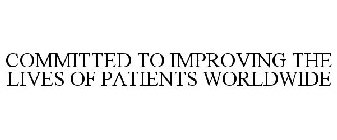 COMMITTED TO IMPROVING THE LIVES OF PATIENTS WORLDWIDE