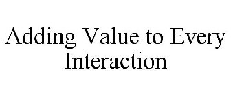 ADDING VALUE TO EVERY INTERACTION