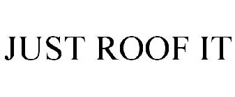 JUST ROOF IT