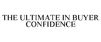 THE ULTIMATE IN BUYER CONFIDENCE