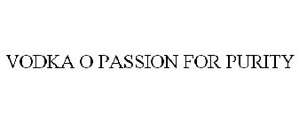 VODKA O PASSION FOR PURITY